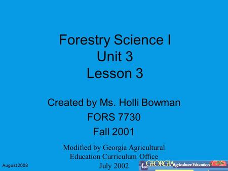 August 2008 Forestry Science I Unit 3 Lesson 3 Created by Ms. Holli Bowman FORS 7730 Fall 2001 Modified by Georgia Agricultural Education Curriculum Office.