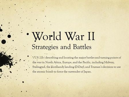 World War II Strategies and Battles VUS.11b - describing and locating the major battles and turning points of the war in North Africa, Europe, and the.
