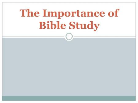 The Importance of Bible Study. Reasons To Study The Bible  It’s the inspired word of God. (2 Tim. 3:16; 2 Pet. 1:20-21)  It’s a book of truth. (Ps.
