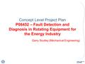 EDGE™ Concept Level Project Plan P08452 – Fault Detection and Diagnosis in Rotating Equipment for the Energy Industry Garry Studley (Mechanical Engineering)