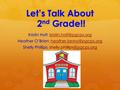 Let’s Talk About 2 nd Grade!! Kristin Holt:  Heather O’Brien: