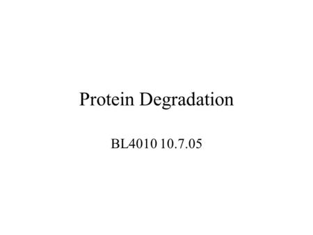 Protein Degradation BL4010 10.7.05. Proteins have variable life-spans EnzymeHalf-lifeHours Ornithine decarboxylase0.2 RNA polymerase I1.3 Tyrosine aminotransferase2.0.