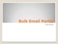 Bulk Email Portal The Portal. If a Business Does not have customers - it is not a Business.
