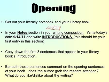 Get out your literacy notebook and your Library book. In your Notes section in your writing composition: Write today’s date 9/14/11 and write INTRODUCTIONS.