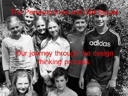 The Perseverance and Grit Squad Our journey through the design thinking process.