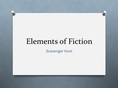 Elements of Fiction Scavenger Hunt. Character O The people, animals, or imaginary creatures that take part in the action of a story.
