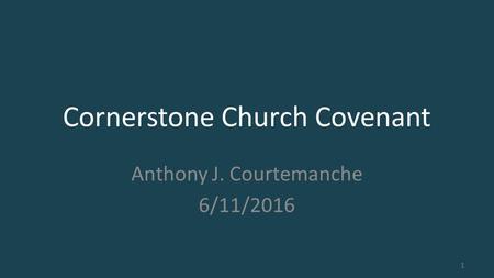 Cornerstone Church Covenant Anthony J. Courtemanche 6/11/2016 1.