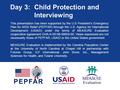 Day 3: Child Protection and Interviewing This presentation has been supported by the U.S President’s Emergency Plan for AIDS Relief (PEPFAR) through the.