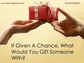 If Given A Chance, What Would You Gift Someone With? www.bloomingflowerz.com+91-9233366617.