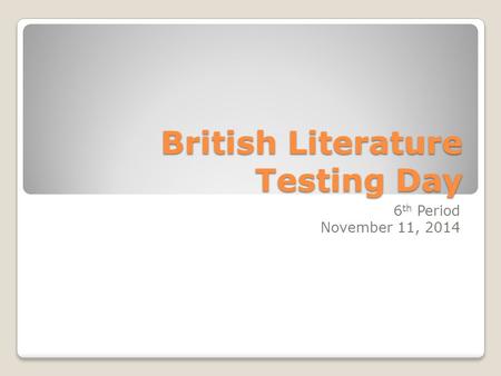 British Literature Testing Day 6 th Period November 11, 2014.