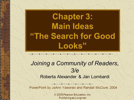 © 2005 Pearson Education, Inc. Publishing as Longman Chapter 3: Main Ideas “The Search for Good Looks” PowerPoint by JoAnn Yaworski and Randall McClure,