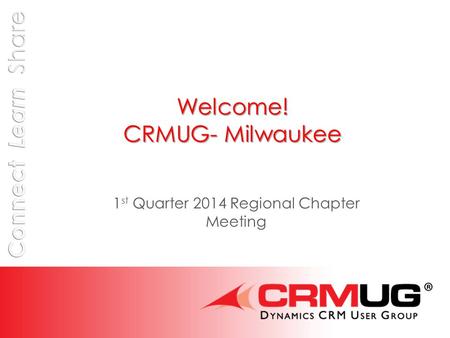 Welcome! CRMUG- Milwaukee 1 st Quarter 2014 Regional Chapter Meeting.