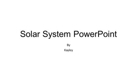 Solar System PowerPoint By Kayley. Stars and our Sun A star is a huge ball of gas that is very hot and that gives off heat, light, and other energy that.