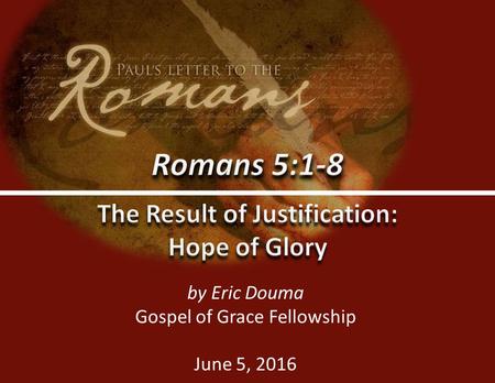 Gospel of Grace Fellowshipggf.church0 by Eric Douma Gospel of Grace Fellowship June 5, 2016.