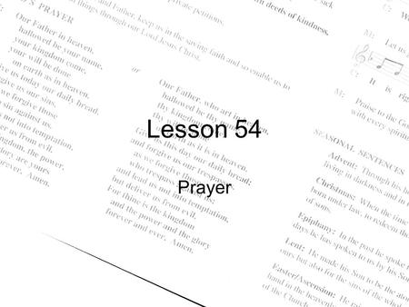 Lesson 54 Prayer. Luke 2:37 [Anna] never left the temple but worshiped night and day, fasting and praying. Prayer is WORSHIP.