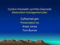 Cynllun rheolaeth cyrchfan Gwynedd Destination management plan Cyflwyniad gan Presentation by Arwel Jones Tom Buncle.