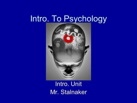 Intro. To Psychology Intro. Unit Mr. Stalnaker. Psychology What is Psychology? Psychology is old as a study but young, vigorous, and growing as an organized.