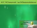 ACC 542 homework / acc542homeworkdotcom. ACC 542 Entire Course ACC 542 Week 1 Individual Assignment Computer Information System Brief ACC 542 Week 2 Learning.