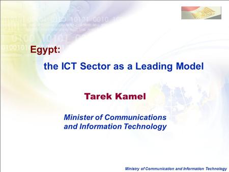 Ministry of Communication and Information Technology Egypt: the ICT Sector as a Leading Model Tarek Kamel Minister of Communications and Information Technology.