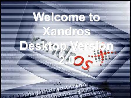 Welcome to Xandros Desktop Version 2.0. What is Xandros? The New Standard – Xandros is the award winning new standard for Desktop Operating System software.