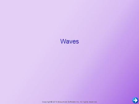 Waves Copyright© 2015 EducAide Software Inc. All rights reserved.