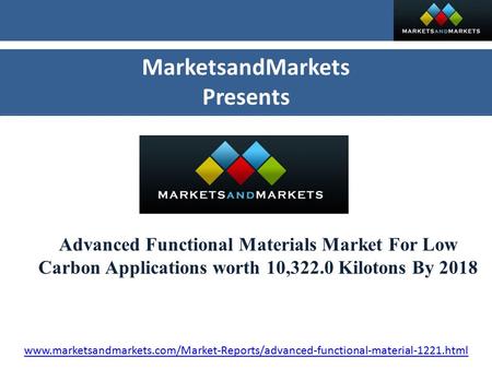 MarketsandMarkets Presents www.marketsandmarkets.com/Market-Reports/advanced-functional-material-1221.html Advanced Functional Materials Market For Low.