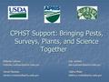 CPHST Support: Bringing Pests, Surveys, Plants, and Science Together Melinda SullivanLisa Jackson