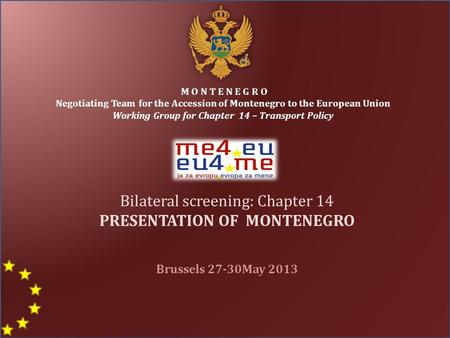 M O N T E N E G R O Negotiating Team for the Accession of Montenegro to the European Union Working Group for Chapter 14 – Transport Policy Bilateral screening: