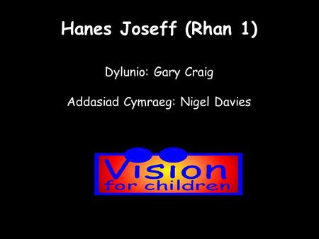 Hanes Joseff (Rhan 1) Dylunio: Gary Craig Addasiad Cymraeg: Nigel Davies.