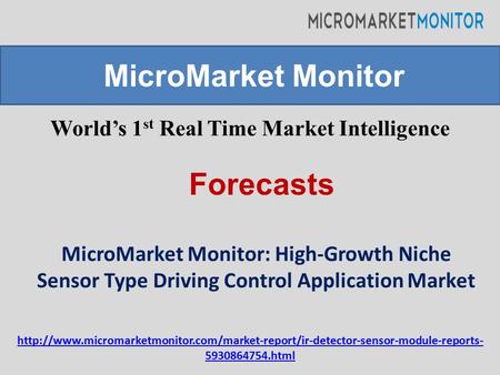 World’s 1 st Real Time Market Intelligence MicroMarket Monitor: High-Growth Niche Sensor Type Driving Control Application Market MicroMarket Monitor Forecasts.