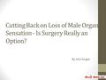 Cutting Back on Loss of Male Organ Sensation - Is Surgery Really an Option? By John Dugan.