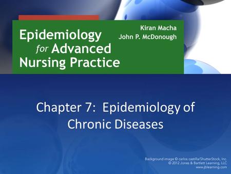 Chapter 7: Epidemiology of Chronic Diseases. “The Change You Like to See….” (1 of 3) Chronic diseases result from prolongation of acute illness. – With.
