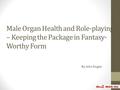 Male Organ Health and Role-playing – Keeping the Package in Fantasy- Worthy Form By John Dugan.