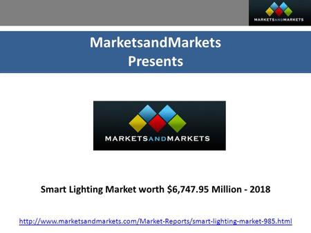 MarketsandMarkets Presents Smart Lighting Market worth $6,747.95 Million - 2018