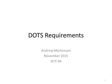 DOTS Requirements Andrew Mortensen November 2015 IETF 94 1.