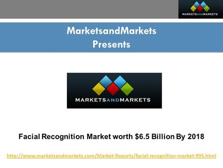 MarketsandMarkets Presents Facial Recognition Market worth $6.5 Billion By 2018