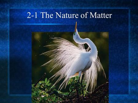 2-1 The Nature of Matter. Atoms The study of chemistry begins with the basic unit of matter, the atom. The Greek philosopher Democritus called the smallest.