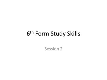 6 th Form Study Skills Session 2. Prize draw! Thanks for attending the session today At the end of the session we will draw a name to win a voucher.