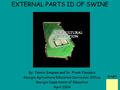 EXTERNAL PARTS ID OF SWINE By: Jennie Simpson and Dr. Frank Flanders Georgia Agricultural Education Curriculum Office Georgia Department of Education April.