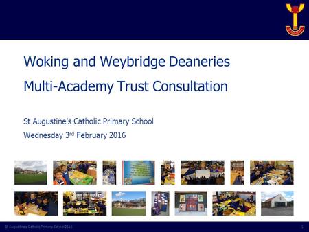 St Augustine's Catholic Primary School 2016 Woking and Weybridge Deaneries Multi-Academy Trust Consultation St Augustine's Catholic Primary School Wednesday.