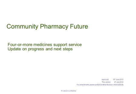 Private and confidential Community Pharmacy Future Four-or-more medicines support service Update on progress and next steps Approved18 th June 2012 This.