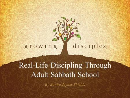 Real-Life Discipling Through Adult Sabbath School By Bonita Joyner Shields.