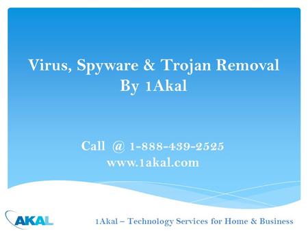 1-888-439-2525  Virus, Spyware & Trojan Removal By 1Akal 1Akal – Technology Services for Home & Business.