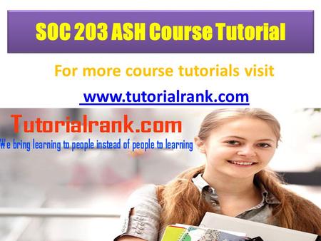 SOC 203 ASH Course Tutorial For more course tutorials visit www.tutorialrank.com.