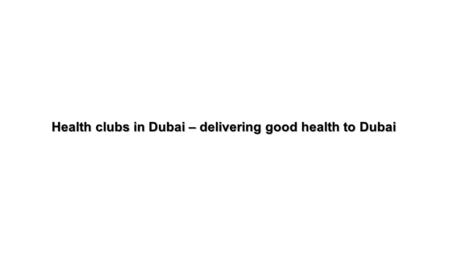 Health clubs in Dubai – delivering good health to Dubai.