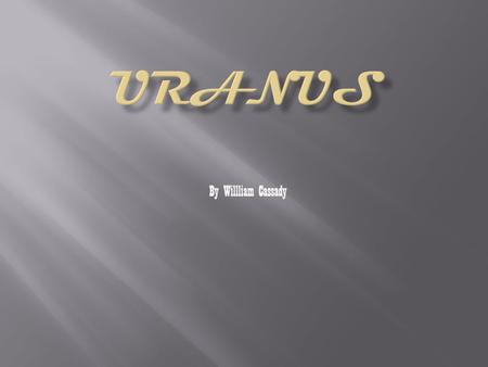 By Willliam Cassady.  Uranus has a day of 17 hours Uranus is the seventh planet from the Sun  Like Jupiter and Saturn Uranus is a gas giant  Uranus.