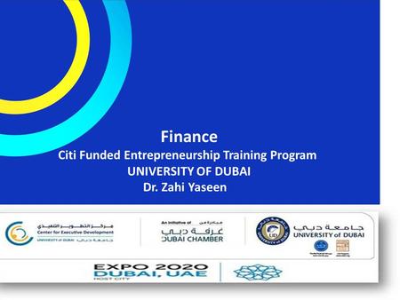 Finance Citi Funded Entrepreneurship Training Program UNIVERSITY OF DUBAI Dr. Zahi Yaseen.