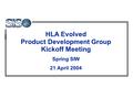 HLA Evolved Product Development Group Kickoff Meeting Spring SIW 21 April 2004.