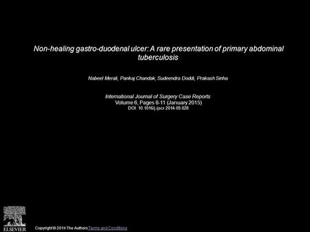 Non-healing gastro-duodenal ulcer: A rare presentation of primary abdominal tuberculosis Nabeel Merali, Pankaj Chandak, Sudeendra Doddi, Prakash Sinha.