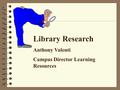 Library Research Anthony Valenti Campus Director Learning Resources.